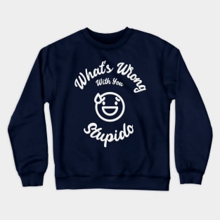 What's Wrong With You, Stupido! Crewneck Sweatshirt